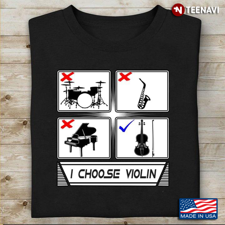 Drums Saxophone Piano Violin I Choose Violin for Violin Lover