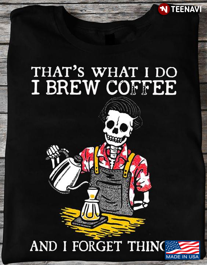 Skeleton That's What I Do I Brew Coffee And I Forget Things for Coffee Lover