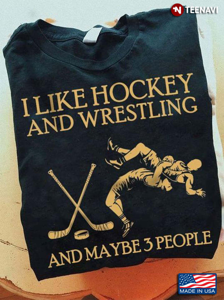 I Like Hockey And Wrestling And Maybe 3 People