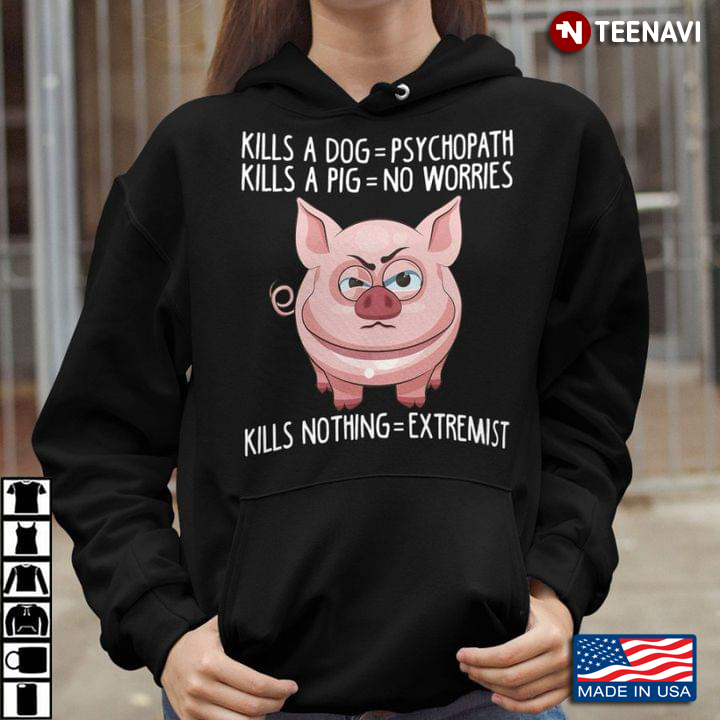 Kills A Dog Psychopath Kills A Pig No Worries Kills Nothing Extremist