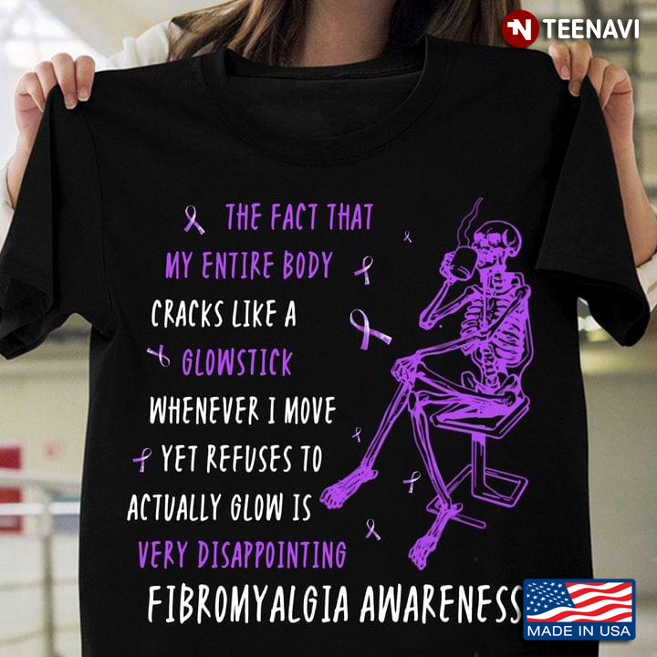 Skeleton The Fact That My Entire Body Cracks Like A Glowstick Whenever I Move Fibromyalgia Awareness