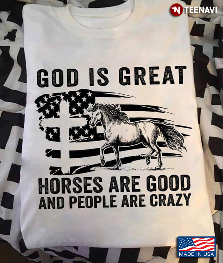God Is Great Horses Are Good And People Are Crazy American Flag