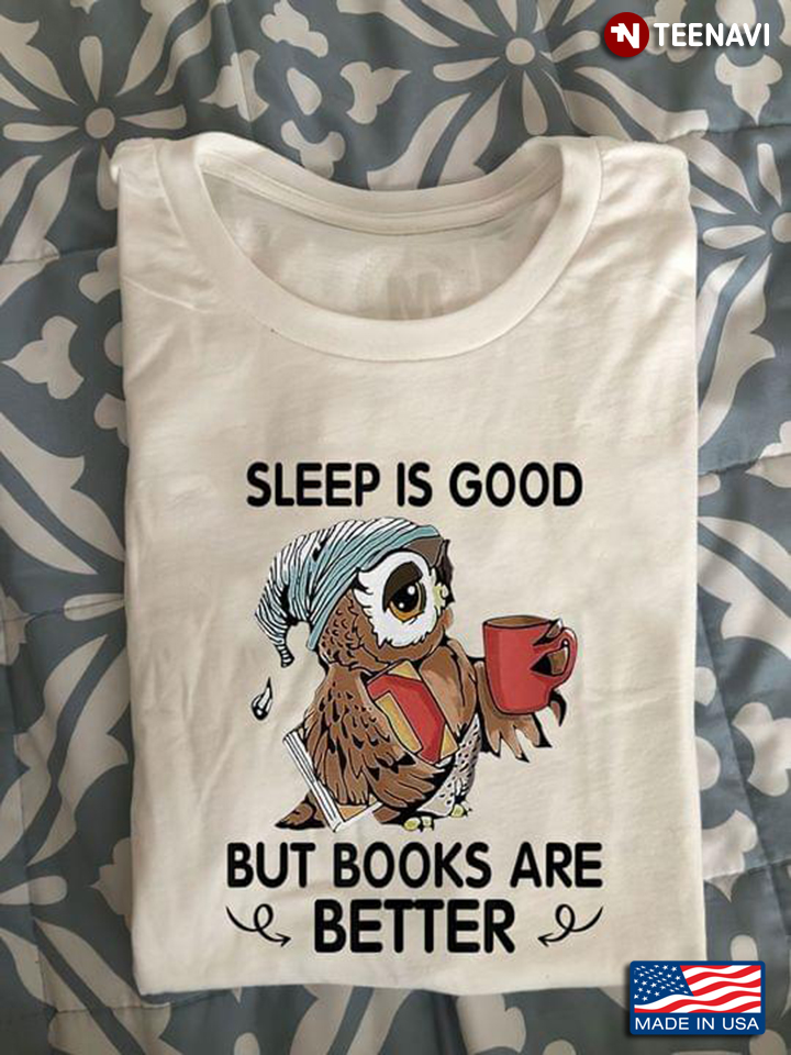 Owl With Book And Coffee Sleep Is Good But Books Are Better for Book Lover