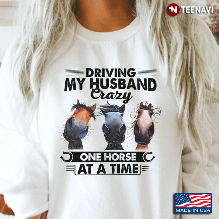 Driving My Husband Crazy One Horse At A Time for Horse Lover
