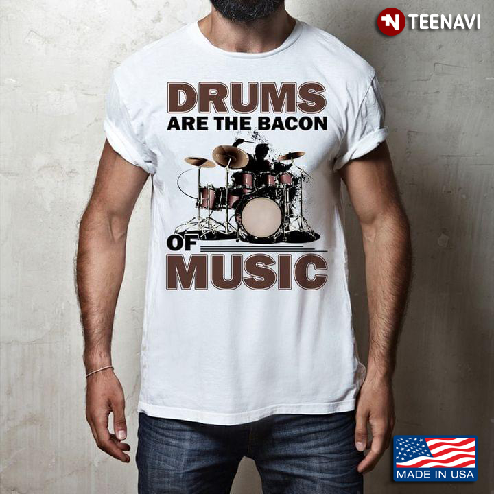 Drums Are The Bacon Of Music for Drums Lover