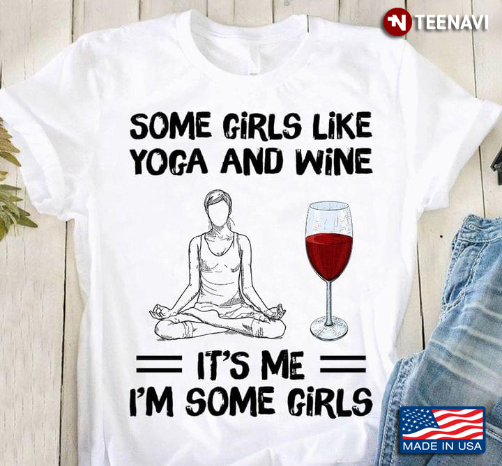 Some Girls Like Yoga And Wine It's Me I'm Some Girls