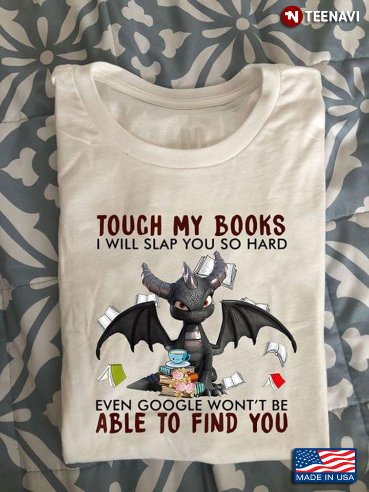Dragon Touch My Books I Will Slap You So Hard Even Google Won't Be Able To Find You for Book Lover