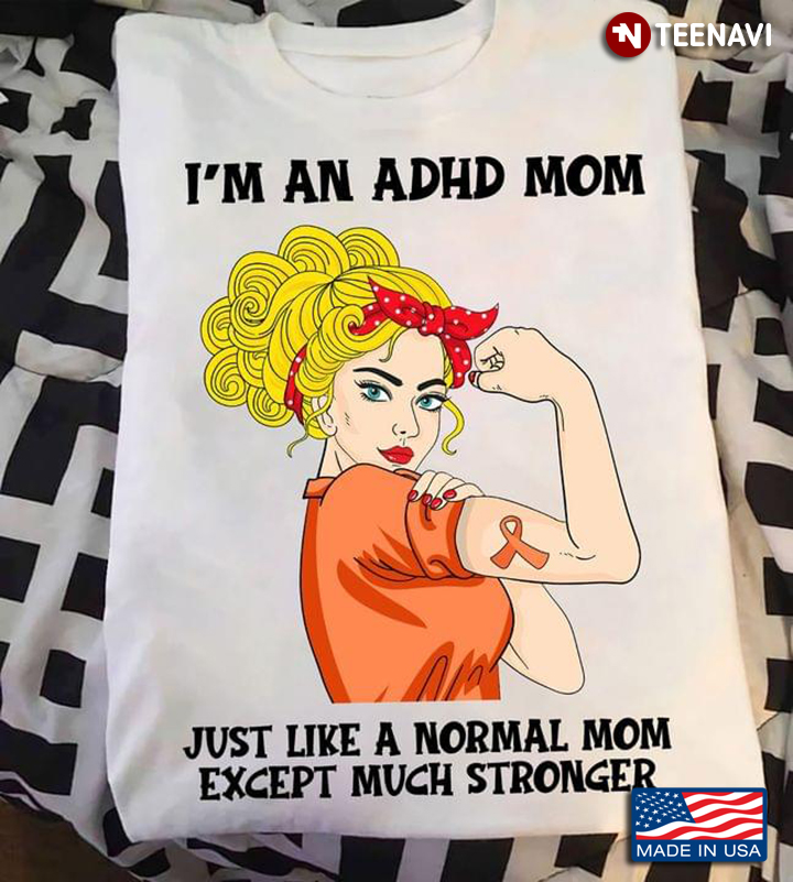 I'm An ADHD Mom Just Like A Normal Mom Except Much Stronger