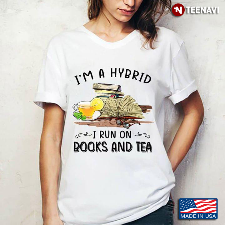 I'm A Hybrid I Run On Books And Tea