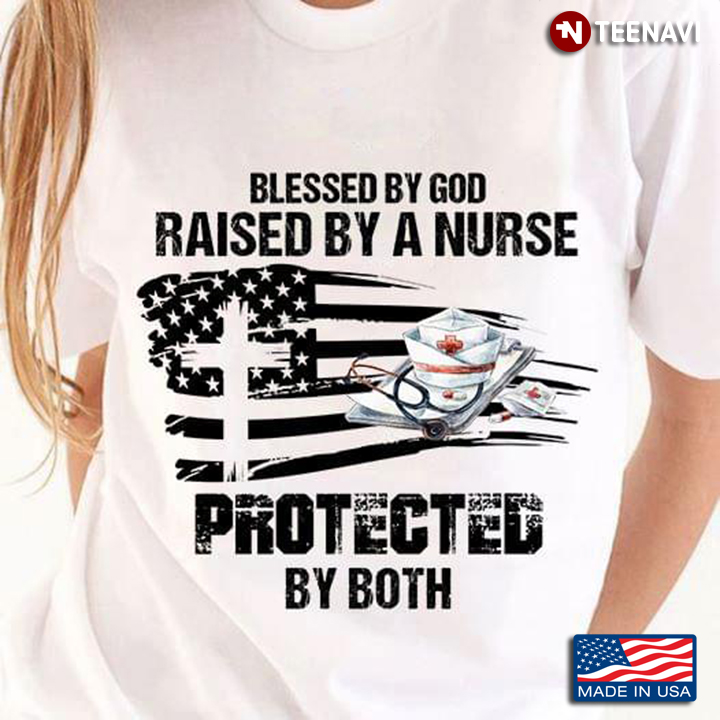 Blessed By God Raised By A Nurse Protected By Both American Flag
