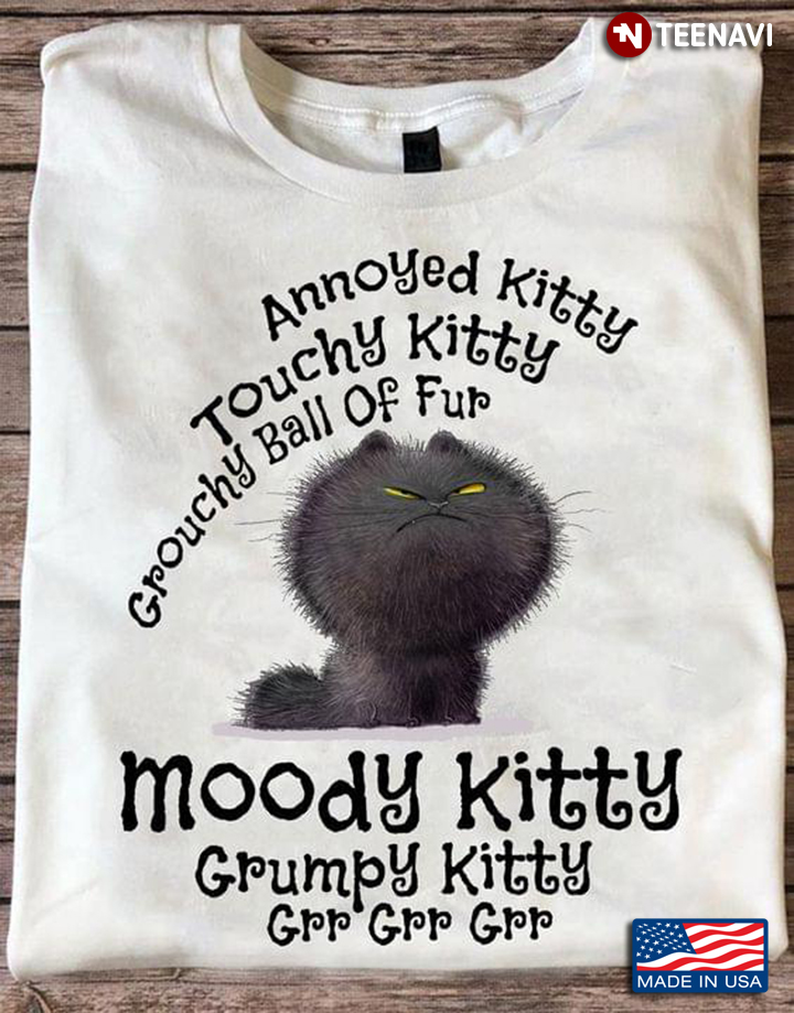Annoyed Kitty Touchy Kitty Grouchy Ball Of Fur Moody Kitty Grumpy Kitty Grr for Cat Lover