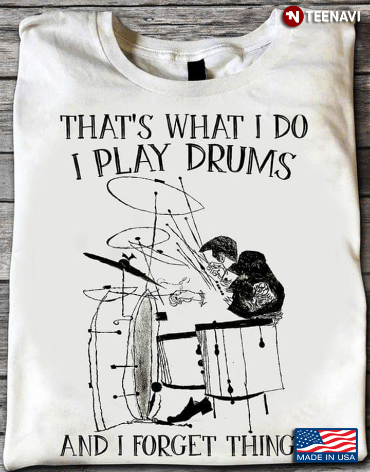 That's What I Do I Play Drums And I Forget Things for Drummer
