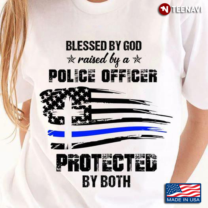 Blessed By God Raised By A Police Officer Protected By Both American Flag