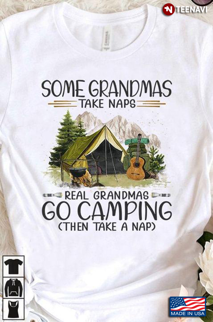 Some Grandmas Take Naps Real Grandmas Go Camping Then Take A Nap