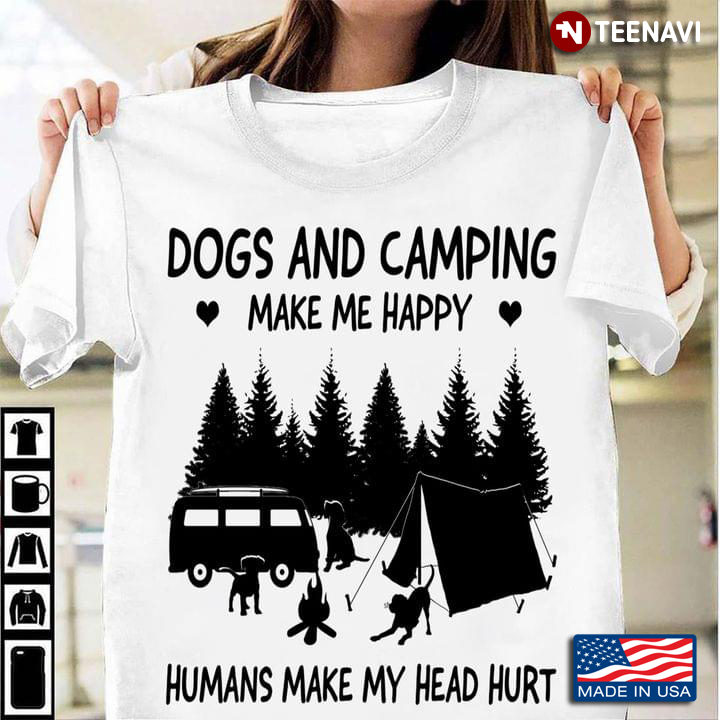 Dogs And Camping Make Me Happy Humans Make My Head Hurt