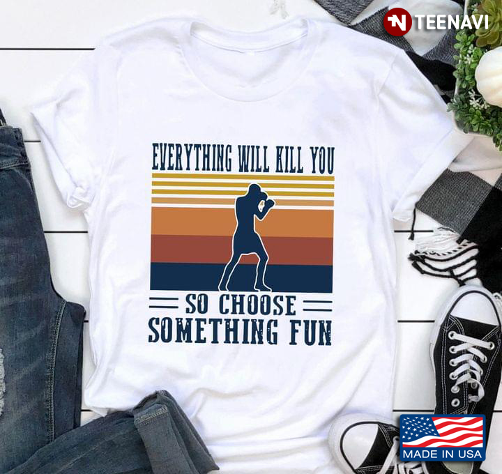 Vintage Boxing Everything Will Kill You So Choose Something Fun for Boxing Lover