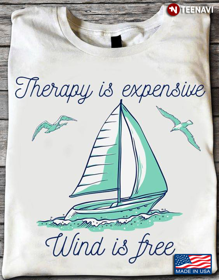 Sail Boat Therapy Is Expensive Wind Is Free for Sailing Lover