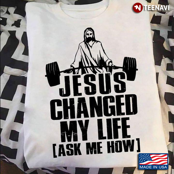 Jesus Changed My Life Ask Me How Lifting Weights