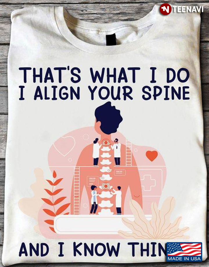That's What I Do I Align Your Spine And I Know Things for Chiropractor