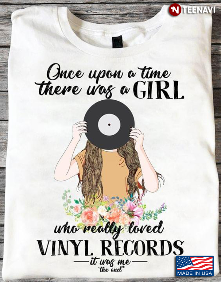 Once Upon A Time There Was A Girl Who Really Loved Vinyl Records It Was Me The End