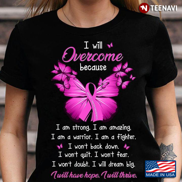 Breast Cancer Awareness I Will Overcome Because I Am Strong I Am Amazing I Am A Warrior