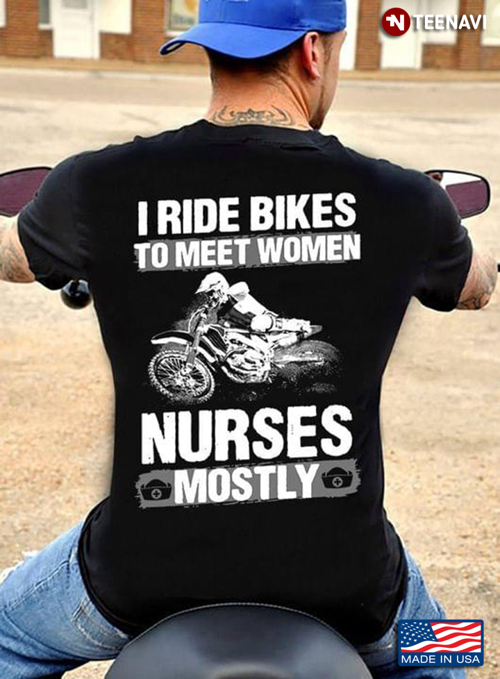 I Ride Bikes To Meet Women Nurses Mostly for Bikers
