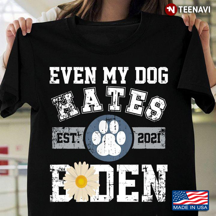 Even My Dog Hates Biden Est 2021 Anti Biden