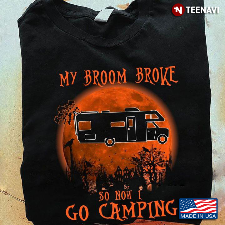 My Broom Broke So Now I Go Camping for Halloween T-Shirt