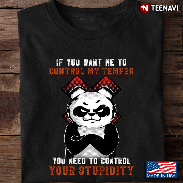 Grumpy Panda If You Want Me To Control My Temper You Need To Control Your Stupidity