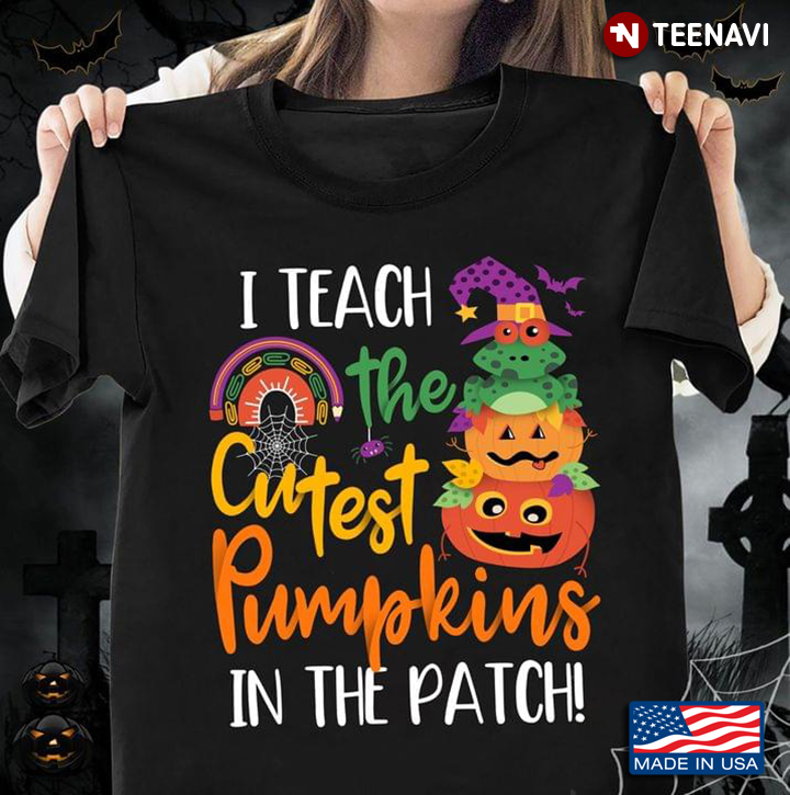 Teacher I Teach The Cutest Pumpkins In The Patch for Halloween