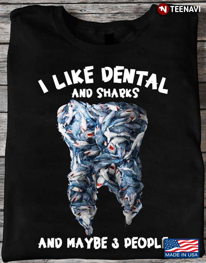 I Like Dental And Sharks And Maybe 3 People