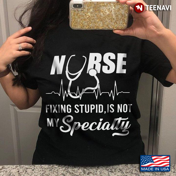 Nurse Fixing Stupid Is Not My Specialty