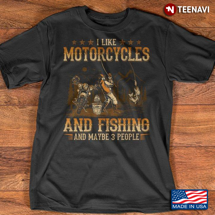 I Like Motorcycles And Fishing And Maybe 3 People