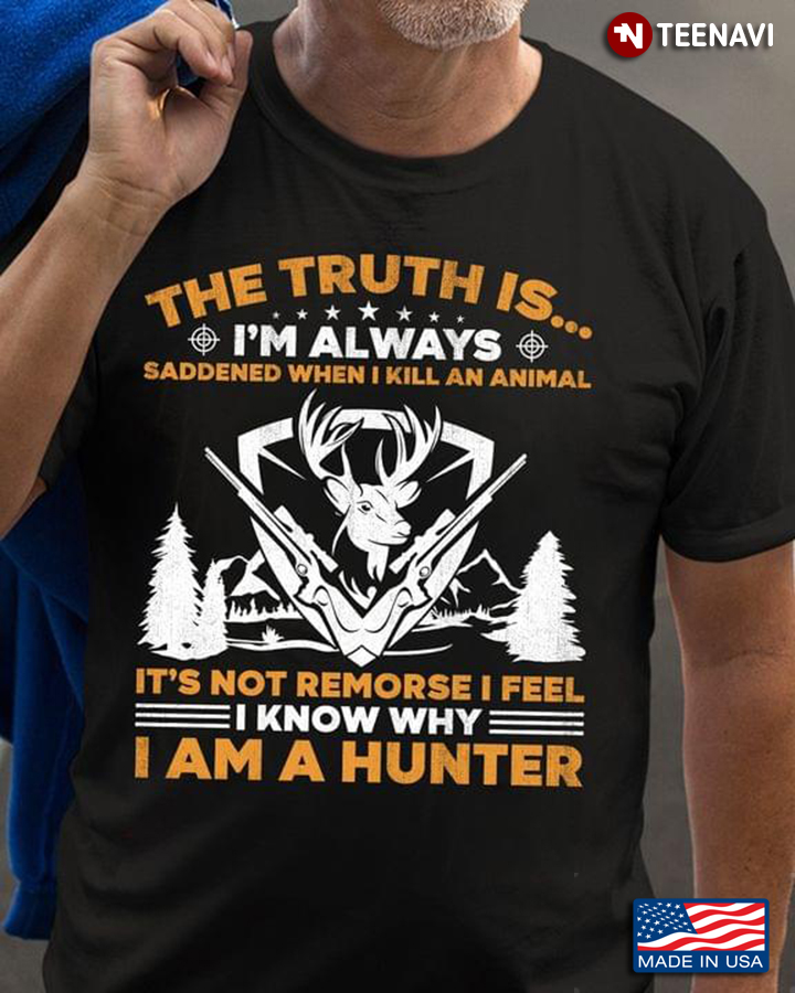The Truth Is I'm Always Saddened When I Kill An Animal It's Not Remorse I Feel I Know I Am A Hunter