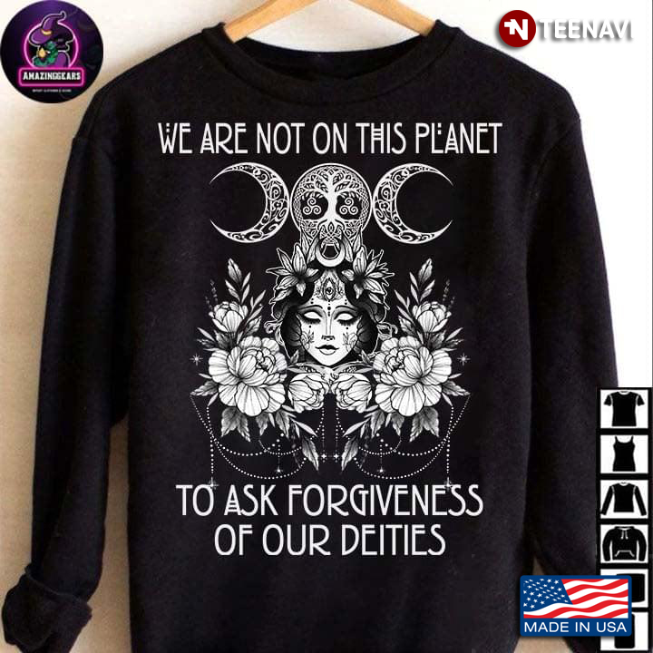 Witch We Are Not On This Planet To Ask Forgiveness Of Our Deities