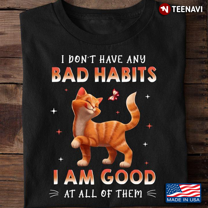 Funny Cat I Don't Have Any Bad Habits I Am Good At All Of Them for Cat Lover
