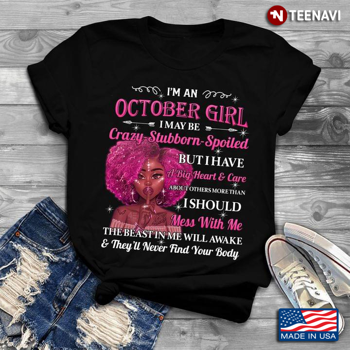 I’m An October Girl I May Be Crazy Stubborn Spoiled But I Have A Big Heart And Care About Others