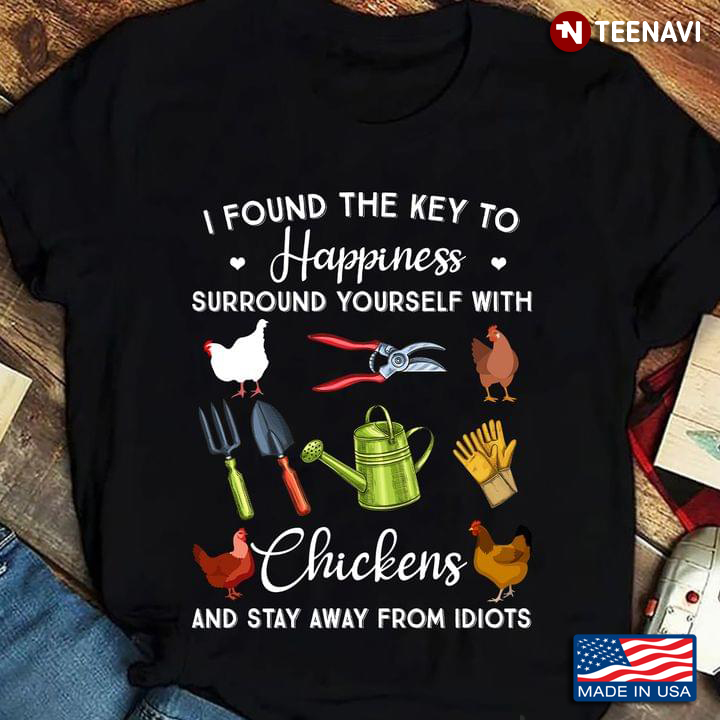 I Found The Key To Happiness Surround Yourself With Chickens And Stay Way From Idiots