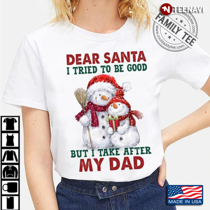 Snowman Dear Santa I Tried To Be Good But I Take After My Dad for Christmas