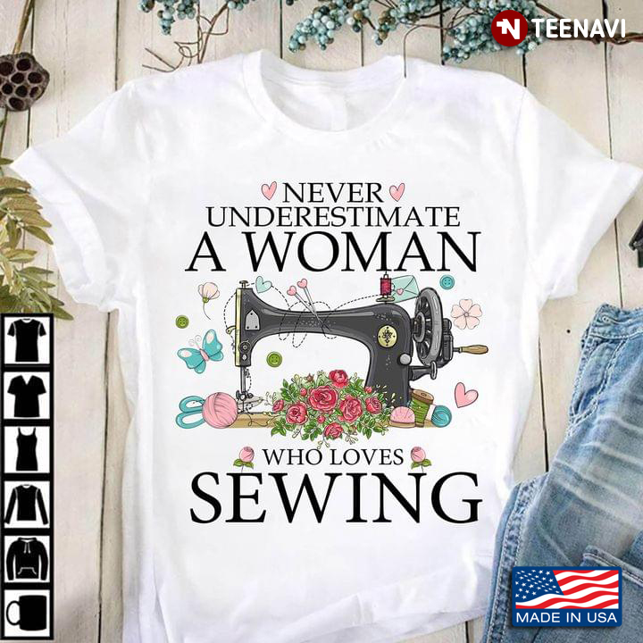 Sewing Machine Never Underestimate A Woman Who Loves Sewing
