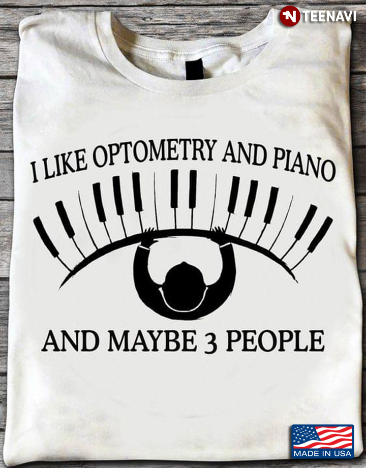 I Like Optometry And Piano And Maybe 3 People