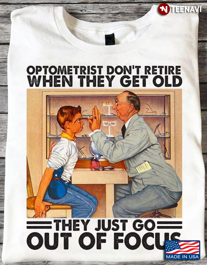 Optometrist Don't Retire When They Get Old They Just Go Out Of Focus