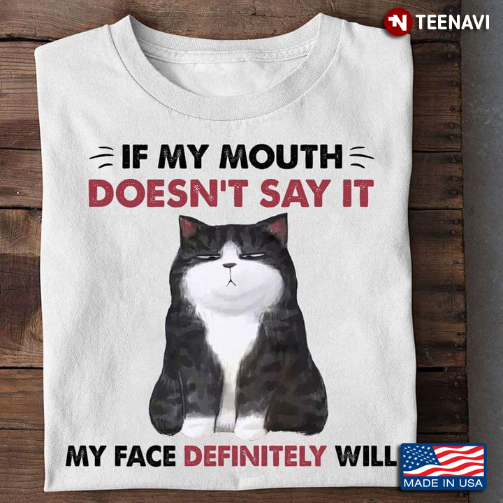 Cat If My Mouth Doesn't Say It My Face Definitely Will