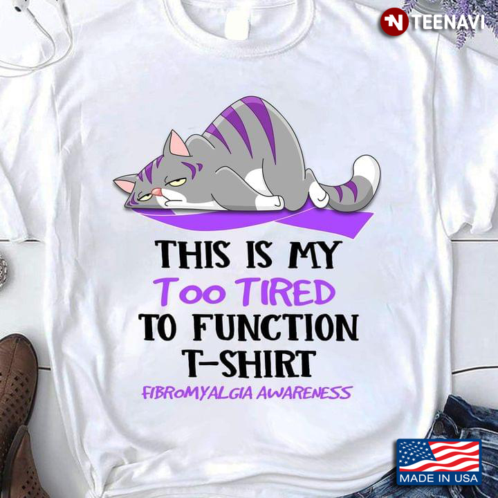 Cat This Is My Too Tired To Function T Shirt Fibromyalgia Awareness
