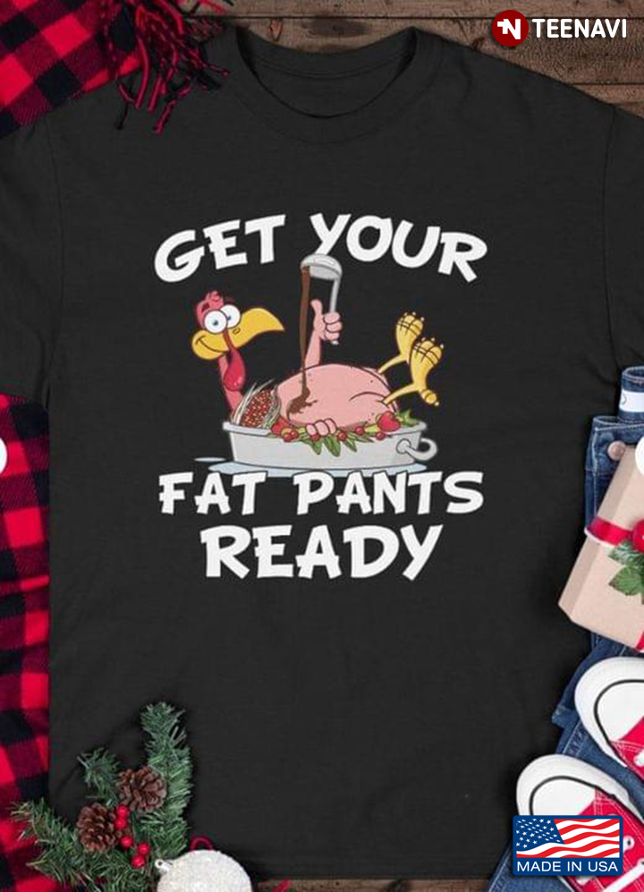 Get Your Fat Pants Ready Funny Turkey for Thanksgiving