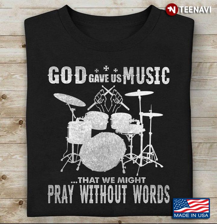 Drums God Gave Us Music That We Might Pray Without Words for Drums Lover