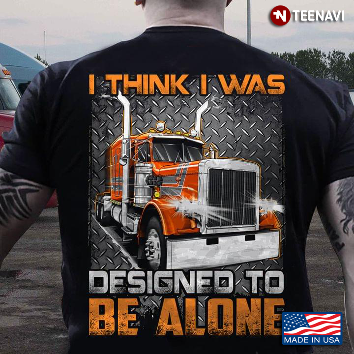 Truck I Think I Was Designed To Be Alone for Trucker