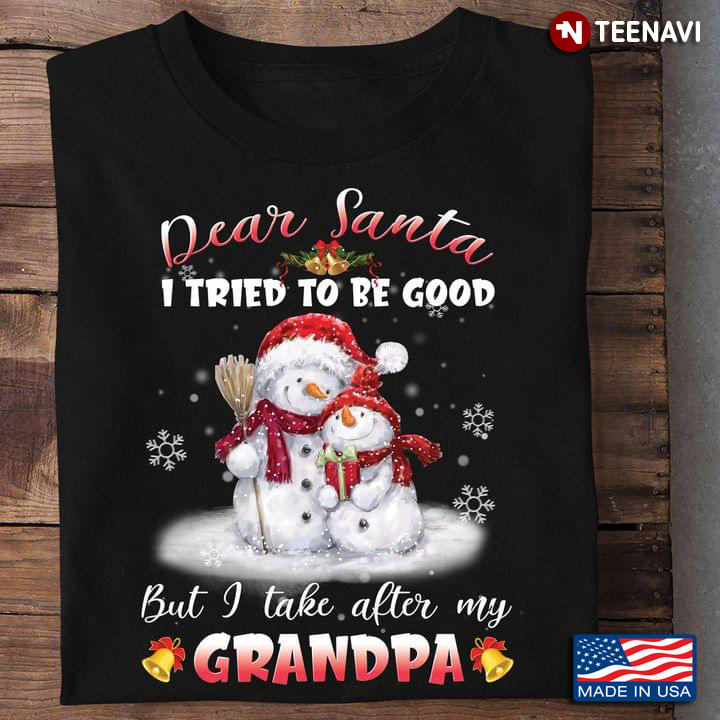 Snowmans Dear Santa I Tried To Be Good But I Take After My Grandpa for Christmas