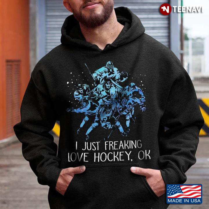 I Just Freaking Love Hockey Ok for Hockey Lover