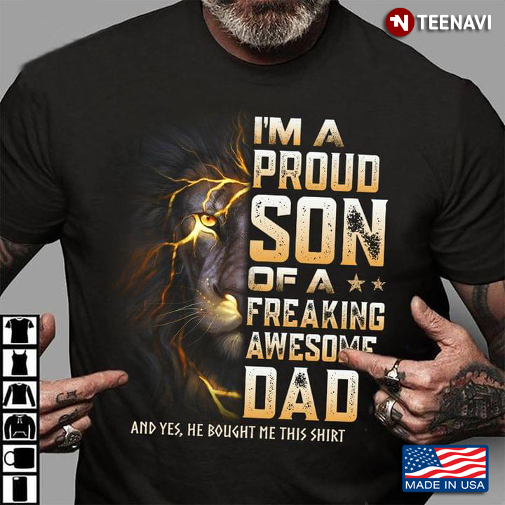 Lion I'm A Proud Son Of A Freaking Awesome Dad And Yes He Bought Me This Shirt